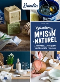 Rachel Frély - Entretenir sa maison au naturel - Les recettes de la droguerie traditionelle française.