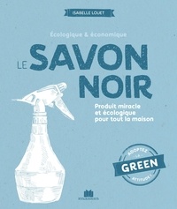 Isabelle Louet - Le savon noir - Produit miracle et écologique pour toute la maison.