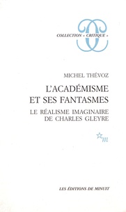 Michel Thévoz - L'académisme et ses fantasmes - Le réalisme imaginaire de Charles Gleyre.