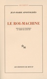 Jean-Marie Apostolidès - Le roi-machine - Spectacle et politique au temps de Louis XIV.