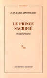 Jean-Marie Apostolidès - Le prince sacrifié - Théâtre et politique au temps de Louis XV.