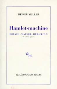Heiner Müller - Hamlet-machine. Horace. Mauser. Héraklès 5 - Et autres pièces.