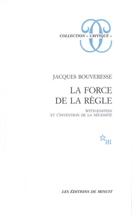 Jacques Bouveresse - La force de la règle - Wittgenstein et l'invention de la nécessité.