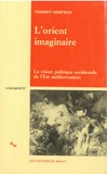 Thierry Hentsch - L'Orient imaginaire - La vision politique occidentale de l'Est méditerranéen.