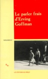 Erving Goffman - Le Parler frais d'Erving Goffman ....