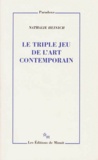 Nathalie Heinich - Le Triple Jeu De L'Art Contemporain. Sociologie Des Arts Plastiques.