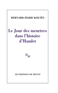 Bernard-Marie Koltès - Le Jour des meurtres dans l'histoire d'Hamlet.