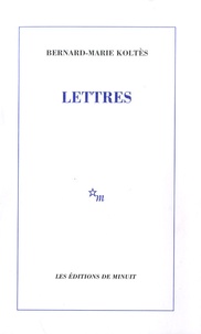 Bernard-Marie Koltès - Lettres.
