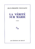 Jean-Philippe Toussaint - La vérité sur Marie.