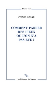 Pierre Bayard - Comment parler des lieux où l'on n'a pas été ?.