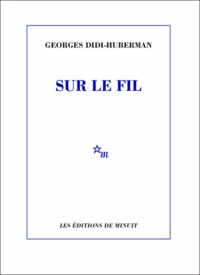 Georges Didi-Huberman - Sur le fil.