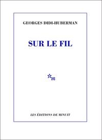 Georges Didi-Huberman - Sur le fil.