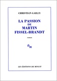 Christian Gailly - La passion de Martin Fissel-Brandt.
