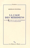 Bertrand Westphal - La cage des méridiens - La littérature et l'art contemporain face à la globalisation.