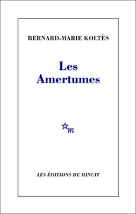 Bernard-Marie Koltès - Les amertumes.
