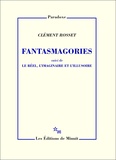 Clément Rosset - Fantasmagories - Suivi de Le réel, l'imaginaire et l'illusoire.