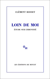 Clément Rosset - Loin de moi - Etude sur l'identité.