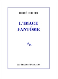 Hervé Guibert - L'image fantôme.