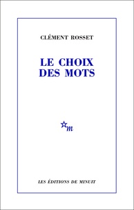 Clément Rosset - Le choix des mots. suivi de La joie et son paradoxe.