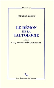 Clément Rosset - Le démon de la tautologie. suivi de Cinq petites pièces morales.