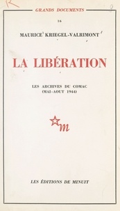 Maurice Kriegel-Valrimont - La Libération : les archives du Comac (mai-août 1944).