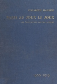 Elisabeth Hausser - Paris au jour le jour : les événements vus par la presse (1900-1919).