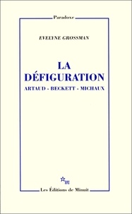 Evelyne Grossman - La défiguration - Artaud, Beckett, Michaux.