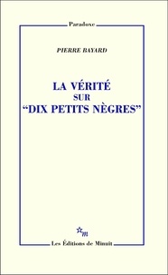 Pierre Bayard - La vérité sur "Dix petits nègres".