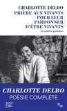 Charlotte Delbo - Prière aux vivants pour leur pardonner d'être vivants - Et autres poèmes (1946-1985).
