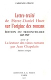 Fabienne Gégou - Lettre-traité de Pierre-Daniel Huet sur l'origine du romans - Suivi de La lecture des vieux romans par Jean Chapelain.