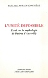 Pascale Auraix-Jonchière - L'unité impossible - Essai sur la mythologie de Barbey d'Aurevilly.