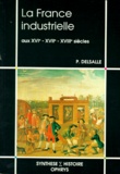 Paul Delsalle - La France industrielle aux XVIe, XVIIe, XVIIIe siècles.