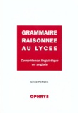 Sylvie Persec et Hélène Pech-Gourg - Grammaire raisonnée au lycée - Compétence linguistique en anglais.