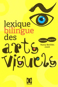 Nancy Berthier - Lexique bilingue des arts visuels - Français-español et español-français.