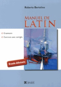 Roberto Bertolino - Manuel de latin - Grammaire, exercices avec corrigés.