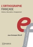 Jean-Christophe Pellat - L’orthographe française - Histoire, description, enseignement.
