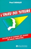 Paul Boulet - L'Enjeu Des Tuteurs. Accueillir Et Former Des Jeunes En Milieu Industriel.