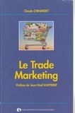 Claude Chinardet - Le trade marketing - Marques et enseignes, agir ensemble ?.