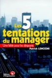 Patrick Lencioni - Les 5 Tentations Du Manager. Une Fable Pour Les Dirigeants.