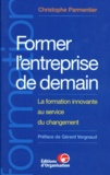 Christophe Parmentier - Former L'Entreprise De Demain. La Formation Innovante Au Service Du Changement.