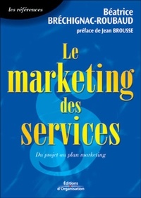 Beatrice Bréchignac-Roubaud - Le marketing des services - Du projet au plan marketing.