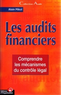 Alain Mikol - Les audits financiers - Comprendre les mécanismes du contrôle légal.