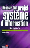 Jacques Pansard - Reussir Son Projet Systeme D'Information. Les Regles D'Or.