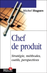 Michel Hugues - Chef de produit - Stratégie, méthodes, outils, perspectives.