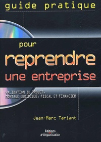 Jean-Marc Tariant - Guide Pratique Pour Reprendre Une Entreprise. Validation Du Projet, Montage Juridique, Fiscal Et Financier, Avec Cd-Rom.