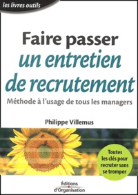 Philippe Villemus - Faire Passer Un Entretien De Recrutement. Methode A L'Usage De Tous Les Managers.