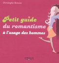 Christophe Bernard - Petit guide du romantisme à l'usage des hommes.