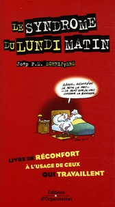 Joep P. M. Schrijvers - Le syndrome du lundi matin - Livre de réconfort à l'usage de ceux qui travaillent.