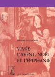 Bernard Châtaignier - Vivre l'Avent, Noël et l'Épiphanie.