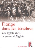 Bernard Mercier - Plonge Dans Les Tenebres. Un Appele Dans La Guerre D'Algerie.